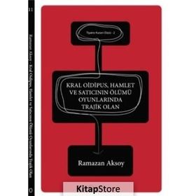 Kral Oidipus, Hamlet ve Satıcının Ölümü Oyunlarında Trajik Olan - Ramazan Aksoy