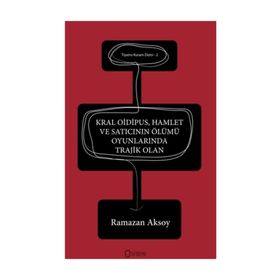 Kral Oidipus, Hamlet ve Satıcının Ölümü Oyunlarında Trajik Olan - Ramazan Aksoy
