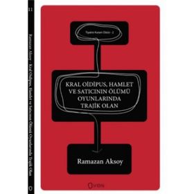 Kral Oidipus, Hamlet ve Satıcının Ölümü Oyunlarında Trajik Olan - Ramazan Aksoy