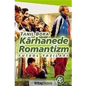KÂRHANEDE ROMANTIZM FUTBOL YAZILARI - TANIL BORA