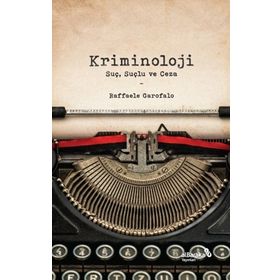 Kriminoloji: Suç Suçlu ve Ceza - Raffaele Garofalo