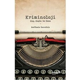 Kriminoloji: Suç Suçlu ve Ceza - Raffaele Garofalo