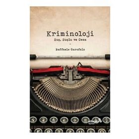 Kriminoloji: Suç Suçlu ve Ceza - Raffaele Garofalo