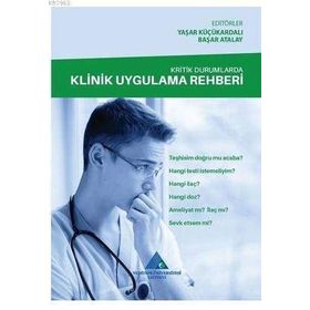 Kritik Durumlarda Klinik Uygulama Rehberi / Yaşar Küçükardalı