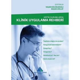 Kritik Durumlarda Klinik Uygulama Rehberi / Yaşar Küçükardalı