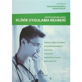 Kritik Durumlarda Klinik Uygulama Rehberi / Yaşar Küçükardalı