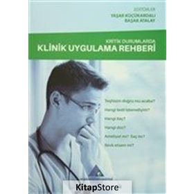 Kritik Durumlarda Klinik Uygulama Rehberi / Yaşar Küçükardalı