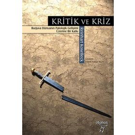 KRITIK VE KRIZ BURJUVA DÜNYANIN PATOLOJIK GELİŞİMİ ÜZERİNE BIR KATKI - REINHART KOSELLECK