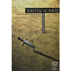 KRITIK VE KRIZ BURJUVA DÜNYANIN PATOLOJIK GELİŞİMİ ÜZERİNE BIR KATKI - REINHART KOSELLECK