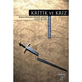 KRITIK VE KRIZ BURJUVA DÜNYANIN PATOLOJIK GELİŞİMİ ÜZERİNE BIR KATKI - REINHART KOSELLECK