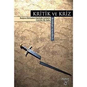 KRITIK VE KRIZ BURJUVA DÜNYANIN PATOLOJIK GELİŞİMİ ÜZERİNE BIR KATKI - REINHART KOSELLECK