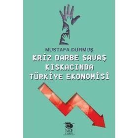 Kriz Darbe Savaş Kıskacında Türkiye Ekonomisi - Mustafa Durmuş