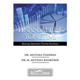 KRIZ DÖNEMLERİNDE FINANSAL RISK YÖNETİMİ İHRAÇATÇI İŞLETMELER ÜZERİNE DENEME - M. MUSTAFA KISAKÜREK;MUSTAFA YILDIRAN