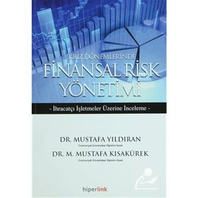 KRIZ DÖNEMLERİNDE FINANSAL RISK YÖNETİMİ İHRAÇATÇI İŞLETMELER ÜZERİNE DENEME - M. MUSTAFA KISAKÜREK;MUSTAFA YILDIRAN