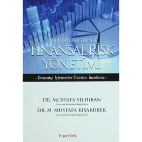 KRIZ DÖNEMLERİNDE FINANSAL RISK YÖNETİMİ İHRAÇATÇI İŞLETMELER ÜZERİNE DENEME - M. MUSTAFA KISAKÜREK;MUSTAFA YILDIRAN