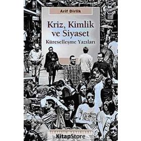 KRIZ, KIMLIK VE SIYASET KÜRESELLEŞME YAZILARI - ARIF DIRLIK