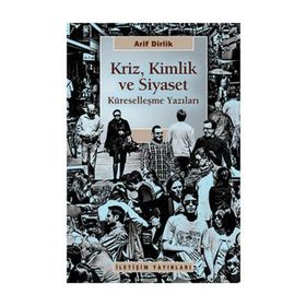 KRIZ, KIMLIK VE SIYASET KÜRESELLEŞME YAZILARI - ARIF DIRLIK