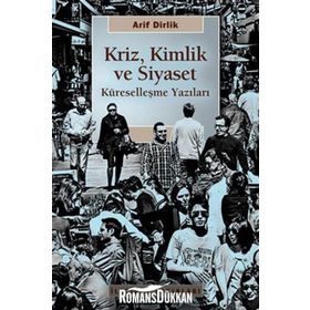 KRIZ, KIMLIK VE SIYASET KÜRESELLEŞME YAZILARI - ARIF DIRLIK