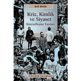 KRIZ, KIMLIK VE SIYASET KÜRESELLEŞME YAZILARI - ARIF DIRLIK