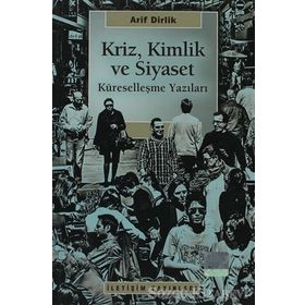 KRIZ, KIMLIK VE SIYASET KÜRESELLEŞME YAZILARI - ARIF DIRLIK