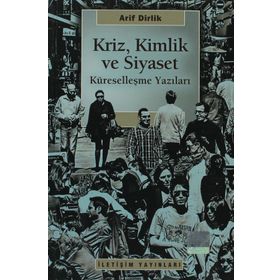 KRIZ, KIMLIK VE SIYASET KÜRESELLEŞME YAZILARI - ARIF DIRLIK