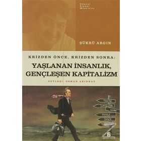 KRIZDEN ÖNCE, KRIZDEN SONRA: YAŞLANAN İNSANLIK, GENÇLEŞEN KAPITALIZM - SÜKRÜ ARGIN