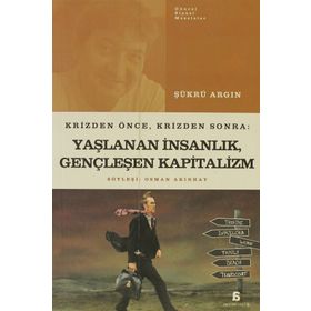 KRIZDEN ÖNCE, KRIZDEN SONRA: YAŞLANAN İNSANLIK, GENÇLEŞEN KAPITALIZM - SÜKRÜ ARGIN