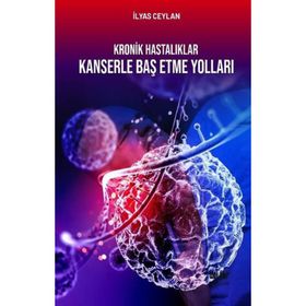 Kronik Hastalıklar Kanserle Baş Etme Yolları - İlyas Ceylan