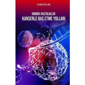Kronik Hastalıklar Kanserle Baş Etme Yolları - İlyas Ceylan