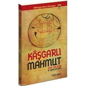 KÂŞGARLI MAHMUT BÜYÜK TÜRK BILGIN VE ANSIKLOPEDISTI - FUZULI BAYAT
