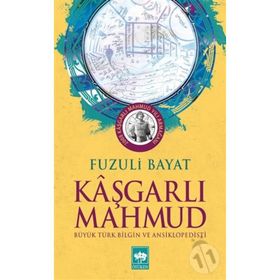 KÂŞGARLI MAHMUT BÜYÜK TÜRK BILGIN VE ANSIKLOPEDISTI - FUZULI BAYAT