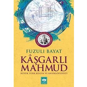 KÂŞGARLI MAHMUT BÜYÜK TÜRK BILGIN VE ANSIKLOPEDISTI - FUZULI BAYAT