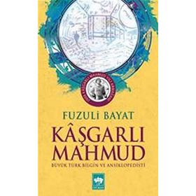 KÂŞGARLI MAHMUT BÜYÜK TÜRK BILGIN VE ANSIKLOPEDISTI - FUZULI BAYAT