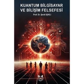 Kuantum Bilgisayar ve Bilişim Felsefesi - Şevki Işıklı