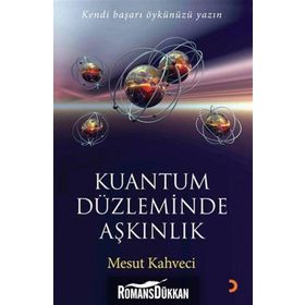 KUANTUM DÜZLEMİNDE AŞKINLIK KENDI BAŞARI ÖYKÜNÜZÜ YAZIN - MESUT KAHVECI