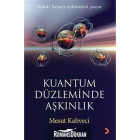 KUANTUM DÜZLEMİNDE AŞKINLIK KENDI BAŞARI ÖYKÜNÜZÜ YAZIN - MESUT KAHVECI
