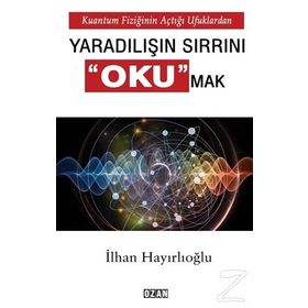 Kuantum Fiziğinin Açtığı Ufuklarda Eşya ve Varlığın Sırrını Okumak - İlhan Hayrlıoğlu