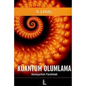 KUANTUM OLUMLAMA KONUŞURKEN YARATMAK - R. ŞANAL