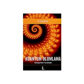 KUANTUM OLUMLAMA KONUŞURKEN YARATMAK - R. ŞANAL