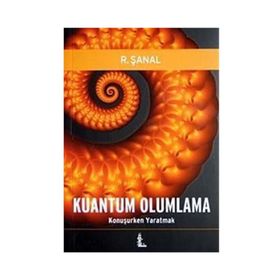 KUANTUM OLUMLAMA KONUŞURKEN YARATMAK - R. ŞANAL