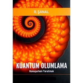 KUANTUM OLUMLAMA KONUŞURKEN YARATMAK - R. ŞANAL