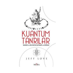 KUANTUM TANRILAR MADDE VE BILINCIN KAYNAĞI VE DOĞASI - JEFF LOVE