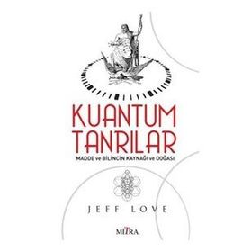 KUANTUM TANRILAR MADDE VE BILINCIN KAYNAĞI VE DOĞASI - JEFF LOVE