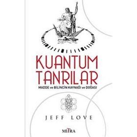 KUANTUM TANRILAR MADDE VE BILINCIN KAYNAĞI VE DOĞASI - JEFF LOVE
