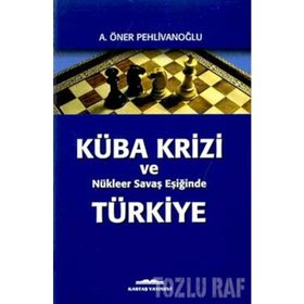 KÜBA KRIZI VE NUKLEER SAVAŞ EŞIĞIND - A. ÖNER PEHLİVANOĞLU