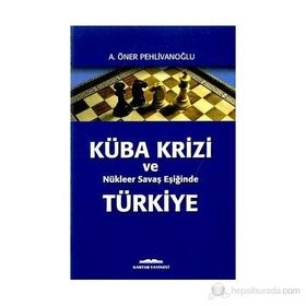 KÜBA KRIZI VE NUKLEER SAVAŞ EŞIĞIND - A. ÖNER PEHLİVANOĞLU