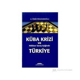 KÜBA KRIZI VE NUKLEER SAVAŞ EŞIĞIND - A. ÖNER PEHLİVANOĞLU