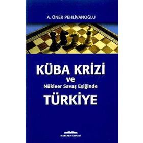 Küba Krizi ve Nükleer Savaş Eşiğinde Türkiye - A. Öner Pehlivanoğlu