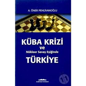 Küba Krizi ve Nükleer Savaş Eşiğinde Türkiye - A. Öner Pehlivanoğlu