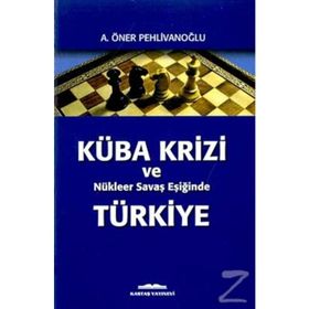 Küba Krizi ve Nükleer Savaş Eşiğinde Türkiye - A. Öner Pehlivanoğlu